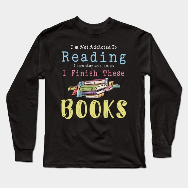 I'm Not Addicted To reading TShirt Funny Book Reader Lover Long Sleeve T-Shirt by kaza191